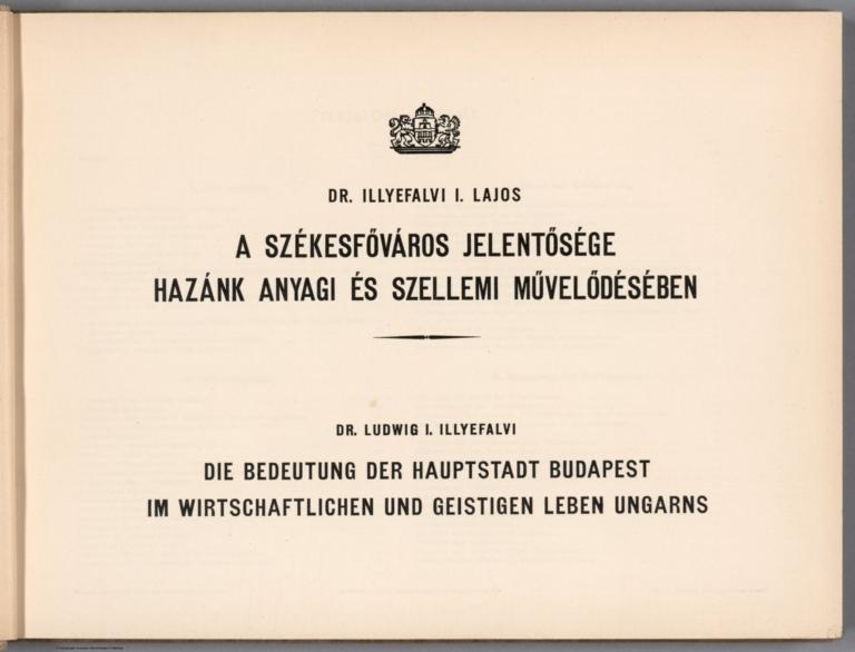 Title: A székesföváros jelentösége hazánk anyagi és szellemi müvelödésében. = Die Bedeutung der Hauptstadt Budapest im Wirtschaftlichen und Geistigen Leben Ungarns.